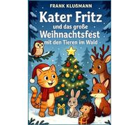 Kater Fritz Und Das Große Weihnachtsfest Mit Den Tieren Im Wald: Ein Winterliches Abenteuer Für Kinder Ab 6 Jahren (German Edition)