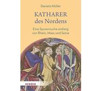 Katharer des Nordens: Eine Spurensuche entlang von Rhein, Maas und Seine