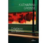 Katharina Grosse. Déplacer les étoiles Déplacer des étoiles - Donatien Grau - Centre Pompidou Metz - relié - Catalogue d'exposition