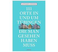 Katharina Somme 111 Orte in Tübingen, die man gesehen haben muss: Reisef (Poche)