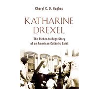Katharine Drexel: The Riches-to-Rags Story of an American Catholic Saint