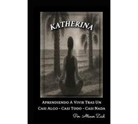 KATHERINA Aprendiendo a vivir tras un casi algo - casi todo - casi nada