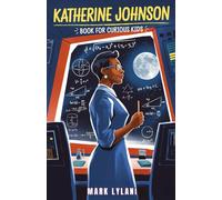 Katherine Johnson Book for Curious Kids: The Mathematician Who Took Us to the Moon and Back