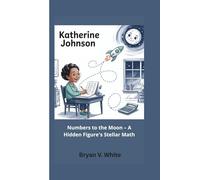 Katherine Johnson: Numbers to the Moon - A Hidden Figure's Stellar Math