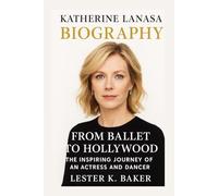 KATHERINE LANASA: Biography From Ballet To Hollywood The Inspiring Journey Of An Actress And Dancer