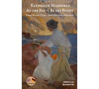 Katherine Mansfield - At the Bay: Three Master Tales - In der Bucht: Drei Meistererzählungen - Englisch-Deutsch: Bilinguale Neu-Übersetzung im Parallelsatz mit ausführlichem Vor- und Nachwort