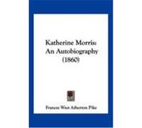 Katherine Morris: An Autobiography (1860) Pike, Frances West Atherton (Auteur)