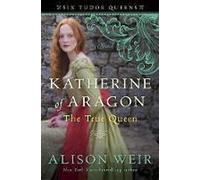 Katherine of Aragon, the True Queen
