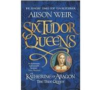 Katherine of Aragon, the true queen Alison Weir (Auteur)