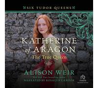 Katherine of Aragon, True A Novel (The Six Tudor Queens Series, Book 1) [Import]