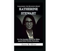 KATHERINE STEWART: Unmasking the Religious Right-How One Journalist Exposed the Hidden Agenda Behind Christian Nationalism.