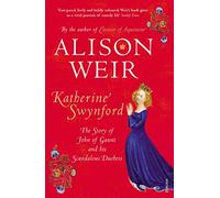 Katherine Swynford: The Story of John of Gaunt and His Scandalous Duchess