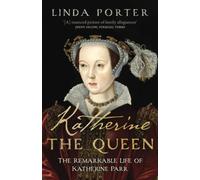 Katherine the Queen: The Remarkable Life of Katherine Parr