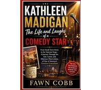 KATHLEEN MADIGAN THE LIFE AND LAUGHS OF A COMEDY START: From Small-Town Roots to the National Stage-A Journey Observations of One of America's Funniest Comedians