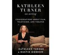 Kathleen Turner on Acting: Conversations about Film, Television, and Theater - [Version Originale] Inconnu (Auteur)