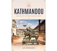 KATHMANDOU GUIDE DE VOYAGE 2026-2027: Explorez des temples anciens, des promenades patrimoniales, des vues sur l'Himalaya, de la street food et de la ... prêts à l'emploi et des phrases népalaises.