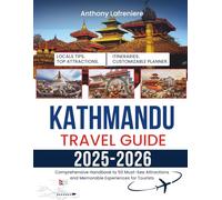 Kathmandu Travel Guide 2025-2026: Comprehensive Handbook To 50 Must-See Attractions And Memorable Experiences For Tourists