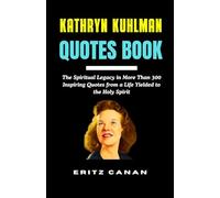 KATHRYN KUHLMAN QUOTES BOOK: The Spiritual Legacy in More Than 300 Inspiring Quotes from a Life Yielded to the Holy Spirit