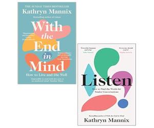 Kathryn Mannix 2 Books Collection Set (With the End in Mind, Listen)
