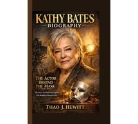 Kathy Bates Biography: The Actor Behind the Mask - The Story of a Hollywood Legend Who Redefined Powerful Roles
