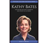 KATHY BATES: How She Became One of America's Most Respected Actresses. (Uplifting Life Story for Young Minds).