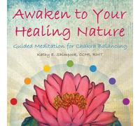 Kathy E. Shimpock - Awaken to Your Healing Nature Guided Meditation for Chakra Balancing