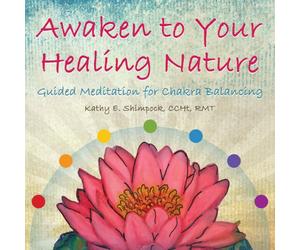 Kathy E. Shimpock - Awaken to Your Healing Nature Guided Meditation for Chakra Balancing