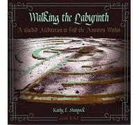 Kathy E. Shimpock - Walking the Labyrinth: A Guided Meditation to Find the Answers Within