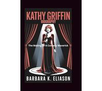 KATHY GRIFFIN BIOGRAPHY: The Making Of A Comedy Maverick