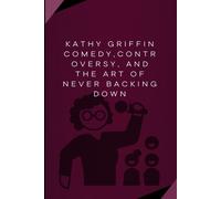 Kathy Griffin Comedy, Controversy, And The Art Of Never Backing Down