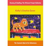 Kathy’s Creative Corner: Drawing & Doodling: The Ultimate Prompt Collection, The Fantastic Sketchbook of Art Adventures