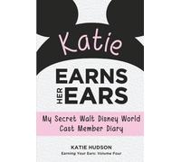 Katie Earns Her Ears: My Secret Walt Disney World Cast Member Diary (Earning Your Ears)