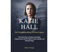 KATIE HALL: Her Groundbreaking Life and Legacy: The Untold Story of Indiana’s First Black Congresswoman and Her Fight for Justice, Equality, and National Change