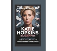 KATIE HOPKINS BIOGRAPHY:: A Life in Headlines Inside the Career, Criticism, and Complex Persona of a Media Firebrand