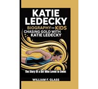 KATIE LEDECKY BIOGRAPHY FOR KIDS: CHASING GOLD WITH KATIE LEDECKY -: The Story Of a Girl Who Loved to Swim