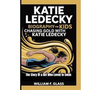 KATIE LEDECKY BIOGRAPHY FOR KIDS: CHASING GOLD WITH KATIE LEDECKY -: The Story Of a Girl Who Loved to Swim