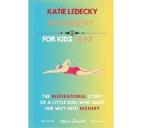 KATIE LEDECKY BIOGRAPHY: The Inspirational Story of a Little Girl Who Made Her Way into History