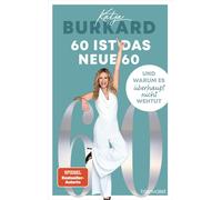 Katja Burkard 60 ist das neue 60: Und warum es überhaupt nicht wehtut - (Poche)