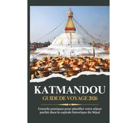 KATMANDOU GUIDE DE VOYAGE 2026 - Conseils pratiques pour planifier votre séjour parfait dans la capitale historique du Népal