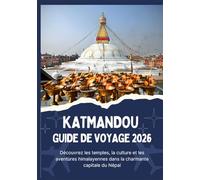 KATMANDOU GUIDE DE VOYAGE 2026 - Découvrez les temples, la culture et les aventures himalayennes dans la charmante capitale du Népal