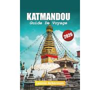 KATMANDOU GUIDE DE VOYAGE 2026: Sites du patrimoine, vues sur l'Himalaya, cuisine locale, ruelles cachées, expériences culturelles et conseils essentiels sur le Népal