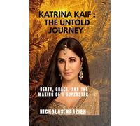 KATRINA KAIF : THE UNTOLD JOURNEY: Beauty, Grace, And The Making of a Superstar
