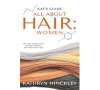 Kat's Guide All About Hair - Women: The Hair Guide Every Woman Wishes She Had Years Ago