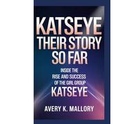 KATSEYE: THEIR STORY SO FAR: Inside The Rise And Success Of The Girl group Katseye