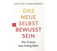 Katty Kay Claire Shipman Lise Das neue Selbstbewusstsein: Was Frauen zum (Poche)