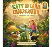 KATY AND THE LAND OF DINOSAURS: A ROARING GOOD FRIENDSHIP!