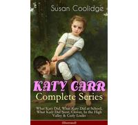 KATY CARR Complete Series: What Katy Did, What Katy Did at School, What Katy Did Next, Clover, In the High Valley & Curly Locks (Illustrated): Children's Classics Collection