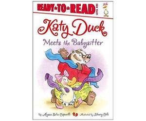 Katy Duck Meets The Babysitter: Ready-To-Read Level 1