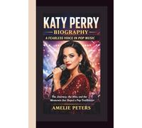 KATY PERRY BIOGRAPHY: A Fearless Voice in Pop Music - The Journey, the Hits, and the Moments