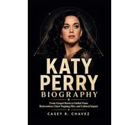 KATY PERRY BIOGRAPHY: From Gospel Roots to Global Fame Reinvention, Chart-Topping Hits, and Cultural Impact